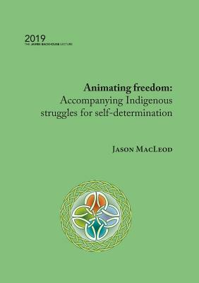 Animating freedom: Accompanying Indigenous struggles for self-determination by Jason MacLeod