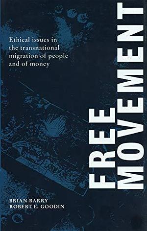 Free Movement: Ethical Issues in the Transnational Migration of People and of Money by Robert E. Goodin, Brian Barry