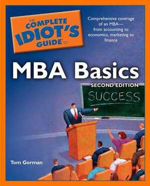 The Complete Idiot's Guide to MBA Basics by Tom Gorman