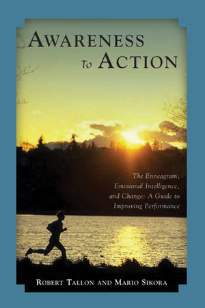Awareness to Action: The Enneagram, Emotional Intelligence, and Change by Robert Tallon, Mario Sikora