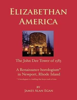 Elizabethan America: The John Dee Tower of 1583 by James Alan Egan