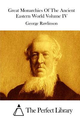 Great Monarchies Of The Ancient Eastern World Volume IV by George Rawlinson