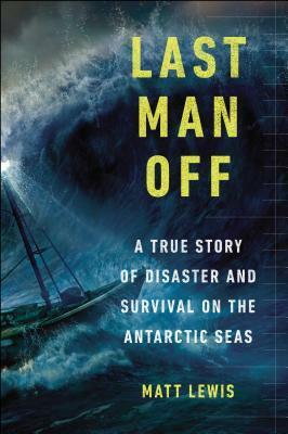 Last Man Off: A True Story of Disaster and Survival on the Antarctic Seas by Matt Lewis
