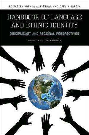 Handbook of Language and Ethnic Identity: Disciplinary and Regional Perspectives (Volume 1) by Ofelia García, Joshua A. Fishman