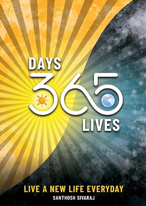 365 Days 365 Lives : Live a new life everyday by Santhosh Sivaraj, Santhosh Sivaraj