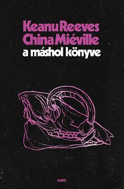 A Máshol Könyve by China Miéville, Keanu Reeves