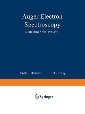 Auger Electron Spectroscopy: A Bibliography: 1925-1975 by Donald T. Hawkins