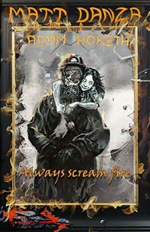 Always Scream Fire: A Psychological Horror Tale (Always Yell Fire Series Book 2) by Konrad Miekina, Adam Horeth, Matthew Danza