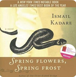 Spring Flowers, Spring Frost by Ismail Kadare