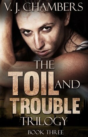 The Toil and Trouble Trilogy: Book Three by V.J. Chambers