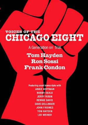 Voices of the Chicago Eight: A Generation on Trial by Frank Condon, Tom Hayden, Ron Sossi