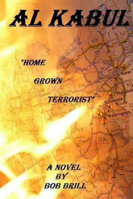 Al Kabul: Home Grown Terrorist by Bob Brill