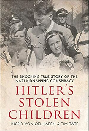 Hitler's Stolen Children: The Shocking True Story of the Nazi Kidnapping Conspiracy by Ingrid von Oelhafen