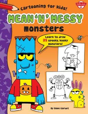 Mean 'n' Messy Monsters: Learn to Draw 25 Spooky, Kooky Monsters! by Dave Garbot
