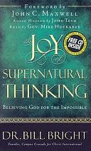 The Joy of Supernatural Thinking: Believing God for the Impossible by Bill Bright, John C. Maxwell, Mike Huckabee