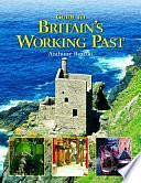 Guide to Britain's Working Past by Anthony Burton