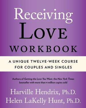 Receiving Love Workbook: A Unique Twelve-Week Course for Couples and Singles by Harville Hendrix, Helen Hunt