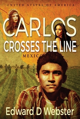 Carlos Crosses The Line: A Tale of Immigration, Temptation and Betrayal in the Sixties by Edward D. Webster