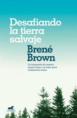 Desafiando La Tierra Salvaje by Brené Brown