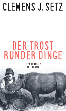 Der Trost runder Dinge by Clemens J. Setz