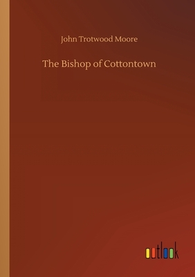 The Bishop of Cottontown by John Trotwood Moore