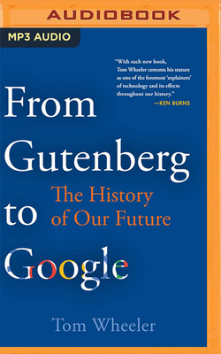 From Gutenberg to Google: The History of Our Future by Tom Wheeler