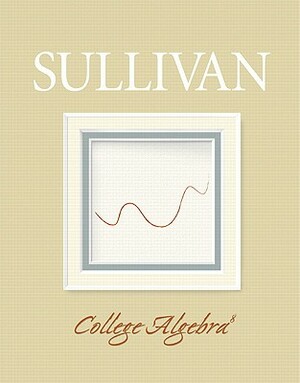 College Algebra Value Package (Includes Mathxl 12-Month Student Access Kit) by Michael Sullivan