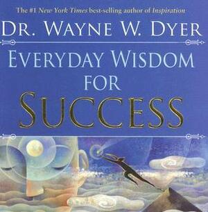 Everyday Wisdom for Success by Wayne W. Dyer