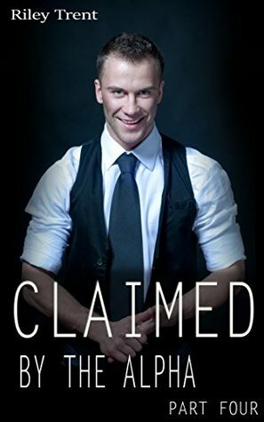 Claimed by the Alpha - Part Four by Riley Trent