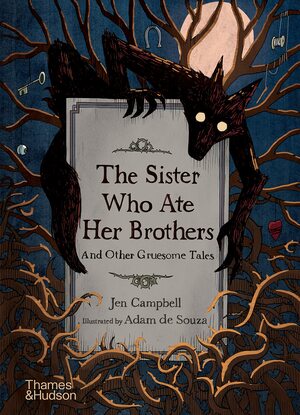 The Sister Who Ate Her Brothers: And Other Gruesome Tales by Jen Campbell