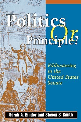 Politics or Principle?: Filibustering in the United States Senate by Sarah A. Binder, Steven S. Smith