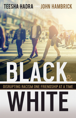 Black and White: Disrupting Racism One Friendship at a Time by Teesha Hadra