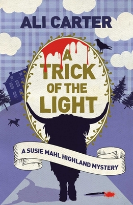A Trick of the Light: A Highland Mystery Featuring Susie Mahl by Ali Carter
