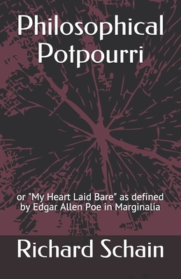 Philosophical Potpourri: or "My Heart Laid Bare" as defined by Edgar Allen Poe in Marginalia by Richard Schain