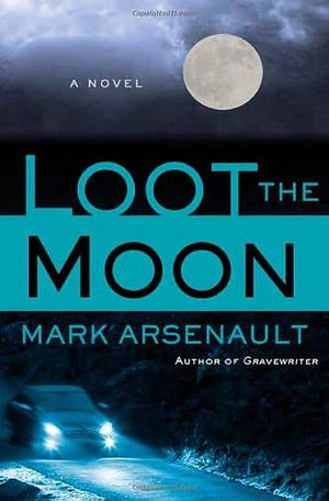 Loot the Moon by Mark Arsenault