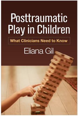 Posttraumatic Play in Children: What Clinicians Need to Know by Eliana Gil
