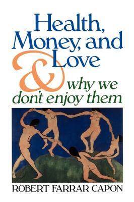 Health, Money, and Love: And Why We Don't Enjoy Them by Robert Farrar Capon