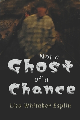 Not a Ghost of a Chance by Lisa Whitaker Esplin, Lois Ames