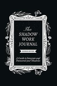 The Shadow Work Journal, Second Edition: A Guide to Integrate and Transcend Your Shadows by Shaheen