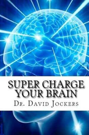 SUPER CHARGE YOUR BRAIN  by Dr. David Jockers