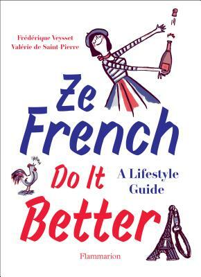 Ze French Do It Better: A Lifestyle Guide by Frédérique Veysset, Valérie de Saint-Pierre