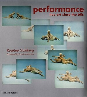 Performance: Live Art Since the 60s by RoseLee Goldberg