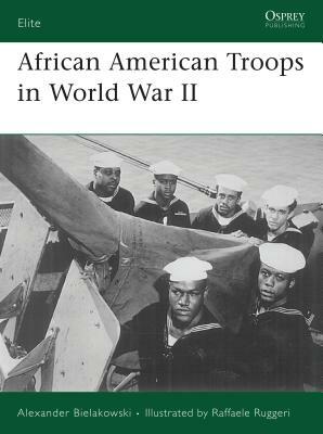 African American Troops in World War II by Alexander Bielakowski