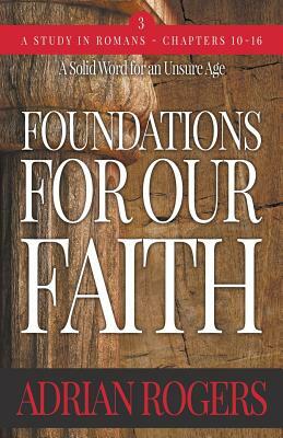 Foundations For Our Faith (Volume 3; 2nd Edition): Romans 10-16 by Adrian Rogers