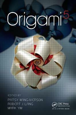 Origami 5: Fifth International Meeting of Origami Science, Mathematics, and Education by Mark YIM, Robert J. Lang, Patsy Wang-Iverson