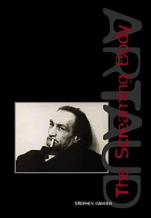 Artaud: The Screaming Body by Stephen Barber