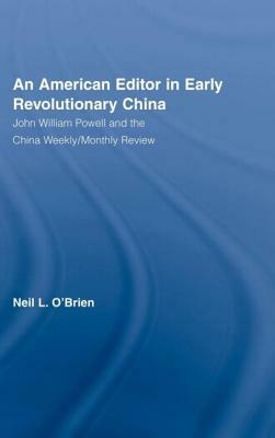 American Editor in Early Revolutionary China: John William Powell and the China Weekly/Monthly Review by Neil O'Brien