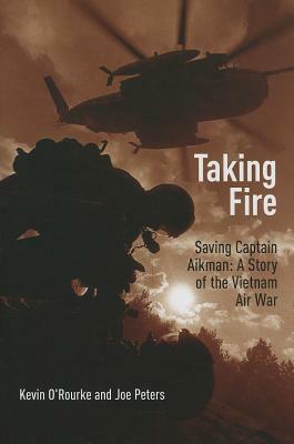 Taking Fire: Saving Captain Aikman: A Story of the Vietnam Air War by Kevin O'Rourke, Joe Peters