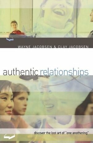 Authentic Relationships: Discover the Lost Art of One Anothering by Wayne Jacobsen, Clay Jacobsen