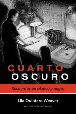 Cuarto Oscuro: Recuerdos En Blanco Y Negro by Lila Quintero Weaver
